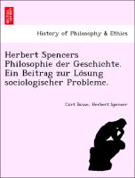 Herbert Spencers Philosophie der Geschichte. Ein Beitrag zur Lo¨sung sociologischer Probleme