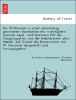 Die Weltkunde in einer planma¨ssig geordneten Rundschau der wichtigsten neueren Land- und Seereisen fu¨r das Ju¨nglingsalter und die Gebildeteren aller Sta¨nde, auf Grund des Reisewerkes von W. Harnisch dargestellt und herausgegeben