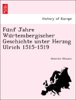 Fu¨nf Jahre Wu¨rtembergischer Geschichte unter Herzog Ulrich 1515-1519
