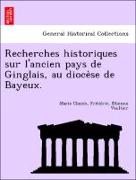 Recherches historiques sur l'ancien pays de Ginglais, au dioce`se de Bayeux