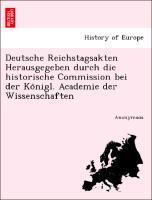 Deutsche Reichstagsakten Herausgegeben durch die historische Commission bei der Ko¨nigl. Academie der Wissenschaften
