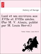 Luce´ et ses environs aux XVIIe et XVIIIe sie`cles. (Par M. V. Alouis, publie´ par M. Louis Herve´.)