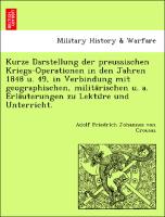 Kurze Darstellung der preussischen Kriegs-Operationen in den Jahren 1848 u. 49, in Verbindung mit geographischen, milita¨rischen u. a. Erla¨uterungen zu Lektu¨re und Unterricht