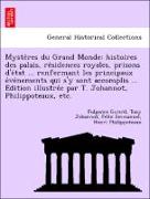 Myste`res du Grand Monde: histoires des palais, re´sidences royales, prisons d'e´tat ... renfermant les principaux e´ve´nements qui s'y sont accomplis ... E´dition illustre´e par T. Johannot, Philippoteaux, etc