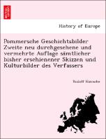 Pommersche Geschichtsbilder Zweite neu durchgesehene und vermehrte Auflage sa¨mtlicher bisher erschienener Skizzen und Kulturbilder des Verfassers