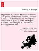 Myste`res du Grand Monde: histoires des palais, re´sidences royales, prisons d'e´tat ... renfermant les principaux e´ve´nements qui s'y sont accomplis ... E´dition illustre´e par T. Johannot, Philippoteaux, etc