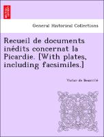 Recueil de documents ine´dits concernat la Picardie. [With plates, including facsimiles.]