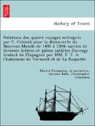 Relations des quatre voyages entrepris par C. Colomb pour la de´couverte du Nouveau-Monde de 1492 a` 1504, suivies de diverses lettres et pie`ces ine´dites Ouvrage traduit de l'Espagnol par MM. F. T. A. Chalumeau de Verneuil et de La Roquette