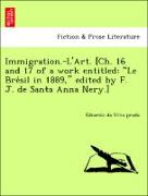 Immigration.-L'Art. [Ch. 16 and 17 of a work entitled: "Le Bre´sil in 1889," edited by F. J. de Santa Anna Nery.]