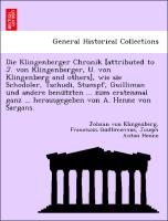 Die Klingenberger Chronik [attributed to J. von Klingenberger, U. von Klingenberg and others], wie sie Schodoler, Tschudi, Stumpf, Guilliman und andere benu¨tzten ... zum erstenmal ganz ... herausgegeben von A. Henne von Sargans