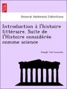 Introduction a` l'histoire litte´raire. Suite de l'Histoire conside´re´e comme science
