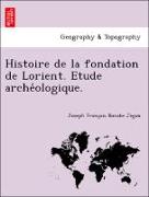Histoire de la fondation de Lorient. Etude arche´ologique