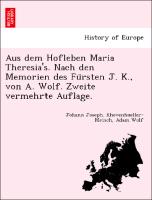 Aus dem Hofleben Maria Theresia's. Nach den Memorien des Fu¨rsten J. K., von A. Wolf. Zweite vermehrte Auflage