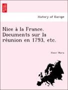 Nice a` la France. Documents sur la re´union en 1793, etc