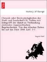 Chronik oder Denkwu¨rdigkeiten der Stadt und Landschaft St. Gallen mit Inbegriff der damit in Verbindung stehenden Appenzellischen Begebenheiten. Von den a¨ltesten Zeiten bis auf das Jahr 1848. Lief. 1-7