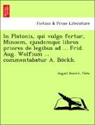 In Platonis, qui vulgo fertur, Minoem, ejusdemque libros priores de legibus ad ... Frid. Aug. Wolfium ... commentabatur A. Bo¨ckh