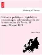 Histoire politique, le´gislative, e´conomique, administrative de la commune de Paris, 18 mars-28 mai 1871