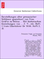 Darstellungen alter preussischer Schlo¨sser gezeichnet von Frau Gra¨fin zu Dohna ... Mit historischen Einleitungen von ... J. V., etc. Heft 1 (vom Oberlehrer Dr Witt. Heft 2, 3)