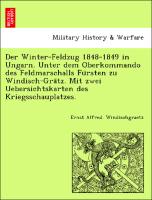 Der Winter-Feldzug 1848-1849 in Ungarn. Unter dem Oberkommando des Feldmarschalls Fu¨rsten zu Windisch-Gra¨tz. Mit zwei Uebersichtskarten des Kriegsschauplatzes