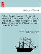 Johan Caspar Lavaters Rejse til Danmark i Sommeren 1793. (Breve fra og til Lavater vedrørede hans Rejse til Danmark. Udgivet ... ved Louis Bobe´. Ger