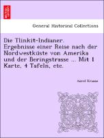 Die Tlinkit-Indianer. Ergebnisse einer Reise nach der Nordwestku¨ste von Amerika und der Beringstrasse ... Mit 1 Karte, 4 Tafeln, etc