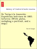 De Tarija a´ la Asuncio´n. Expedicio´n boliviana de 1883. Informe. [With plates, including a portrait, and a map.]