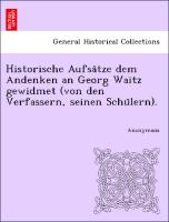 Historische Aufsa¨tze dem Andenken an Georg Waitz gewidmet (von den Verfassern, seinen Schu¨lern)