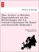 U¨ber Archive in Ka¨rnten. (Separatabdruck aus den Mittheilungen der k.k. Central-Commission fu¨r Kunst und historische Denkmale.)