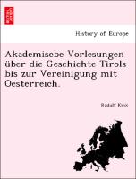 Akademiscbe Vorlesungen über die Geschichte Tirols bis zur Vereinigung mit Oesterreich