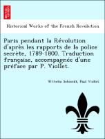 Paris pendant la Révolution d'après les rapports de la police secrète, 1789-1800. Traduction française, accompagnée d'une préface par P. Viollet