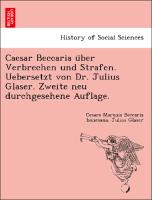 Caesar Beccaria u¨ber Verbrechen und Strafen. Uebersetzt von Dr. Julius Glaser. Zweite neu durchgesehene Auflage