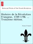 Histoire de la Re´volution Franc¸aise, 1789-1796. ... Troisie`me e´dition