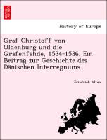 Graf Christoff von Oldenburg und die Grafenfehde, 1534-1536. Ein Beitrag zur Geschichte des Dänischen Interregnums