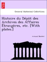Histoire du Dépôt des Archives des Affaires Étrangères, etc. [With plates.]