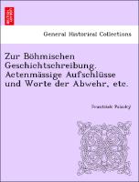 Zur Böhmischen Geschichtschreibung. Actenmässige Aufschlüsse und Worte der Abwehr, etc