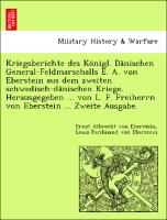 Kriegsberichte des Ko¨nigl. Da¨nischen General-Feldmarschalls E. A. von Eberstein aus dem zweiten schwedisch-da¨nischen Kriege. Herausgegeben ... von L. F. Freiherrn von Eberstein ... Zweite Ausgabe