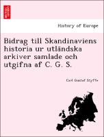 Bidrag till Skandinaviens historia ur utla¨ndska arkiver samlade och utgifna af C. G. S
