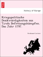 Kriegspolitische Denkwu¨rdigkeiten aus Tirols Befreiungska¨mpfen. Das Jahr 1797
