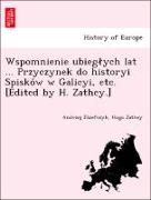 Wspomnienie ubieglych lat ... Przyczynek do historyi Spisko´w w Galicyi, etc. [Edited by H. Zathey.]