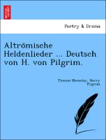 Altro¨mische Heldenlieder ... Deutsch von H. von Pilgrim