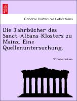 Die Jahrbücher des Sanct-Albans-Klosters zu Mainz. Eine Quellenuntersuchung