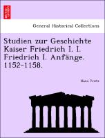 Studien zur Geschichte Kaiser Friedrich I. I. Friedrich I. Anfänge. 1152-1158