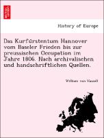 Das Kurfu¨rstentum Hannover vom Baseler Frieden bis zur preussischen Occupation im Jahre 1806. Nach archivalischen und handschriftlichen Quellen