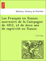 Les Franc¸ais en Russie, souvenirs de la Campagne de 1812, et de deux ans de captivite´ en Russie