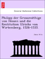 Philipp der Grossmu¨thige von Hessen und die Restitution Ulrichs von Wirtemberg, 1526-1535