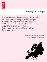 Die politischen Beziehungen Heinrichs VIII. zu Marcus Meyer und Ju¨rgen Wullenwever Erla¨utert aus den Cotton'schen Handschriften im britischen Museum, durch C. F. W. ... Osterprogramm des Hamb. akadem. Gymnasiums