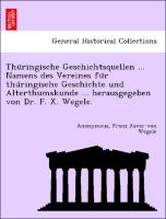 Thu¨ringische Geschichtsquellen ... Namens des Vereines fu¨r thu¨ringische Geschichte und Alterthumskunde ... herausgegeben von Dr. F. X. Wegele