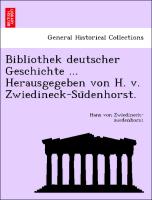 Bibliothek deutscher Geschichte ... Herausgegeben von H. v. Zwiedineck-Su¨denhorst