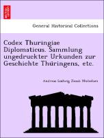 Codex Thuringiae Diplomaticus. Sammlung ungedruckter Urkunden zur Geschichte Thu¨ringens, etc