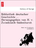 Bibliothek deutscher Geschichte ... Herausgegeben von H. v. Zwiedineck-Su¨denhorst